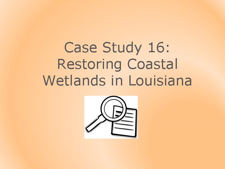 Case Study 16: Restoring Coastal Wetlands in Louisiana 