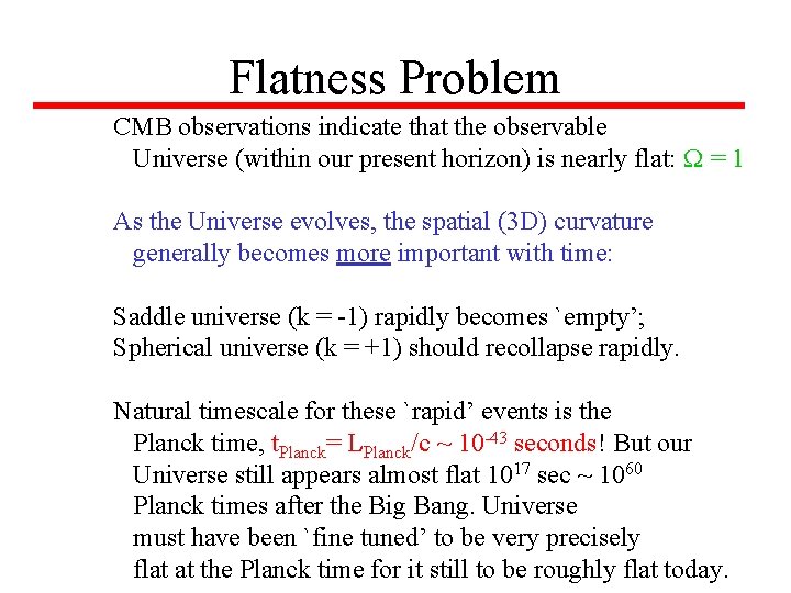 Flatness Problem CMB observations indicate that the observable Universe (within our present horizon) is