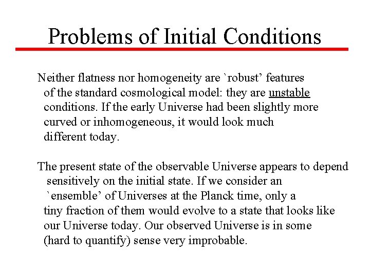 Problems of Initial Conditions Neither flatness nor homogeneity are `robust’ features of the standard