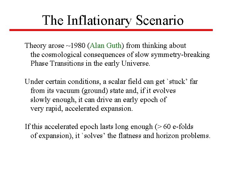The Inflationary Scenario Theory arose ~1980 (Alan Guth) from thinking about the cosmological consequences