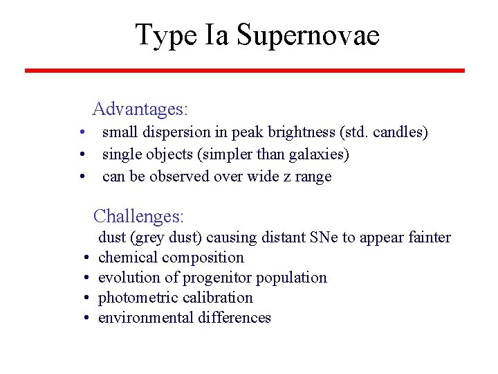 Type Ia Supernovae Advantages: • small dispersion in peak brightness (std. candles) • single