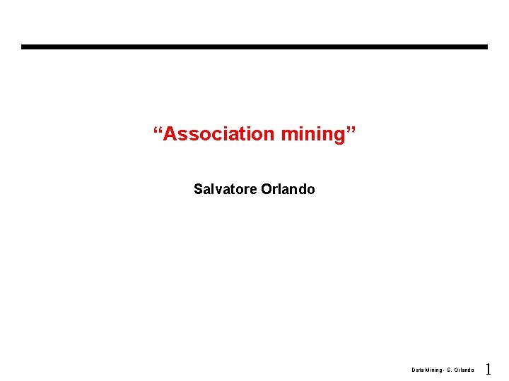“Association mining” Salvatore Orlando Data Mining - S. Orlando 1 