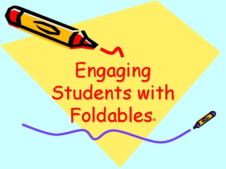 Engaging Students with Foldables © 