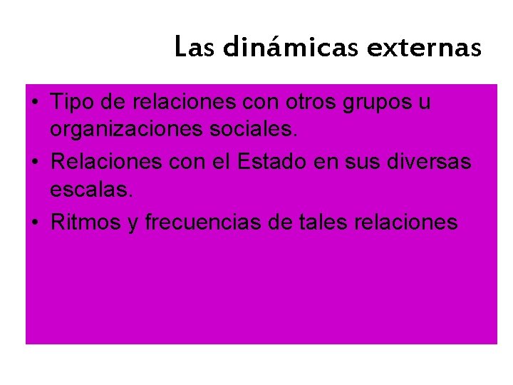 Las dinámicas externas • Tipo de relaciones con otros grupos u organizaciones sociales. •