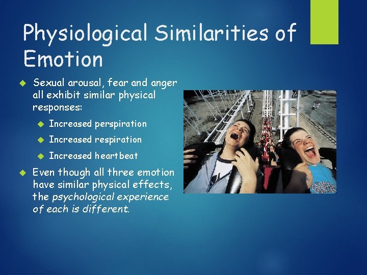 Physiological Similarities of Emotion Sexual arousal, fear and anger all exhibit similar physical responses: