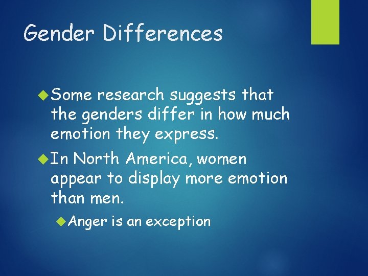 Gender Differences Some research suggests that the genders differ in how much emotion they