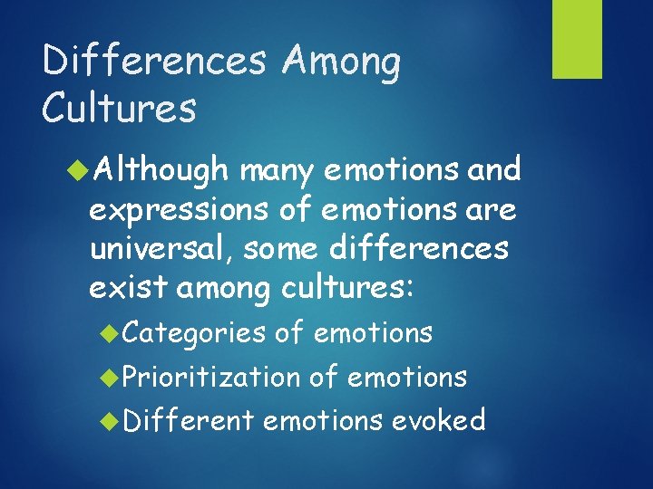 Differences Among Cultures Although many emotions and expressions of emotions are universal, some differences