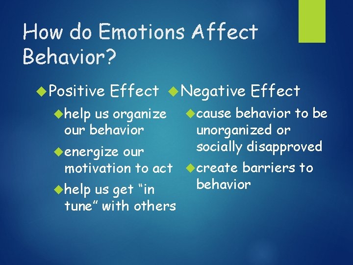 How do Emotions Affect Behavior? Positive Effect Negative Effect help cause us organize our