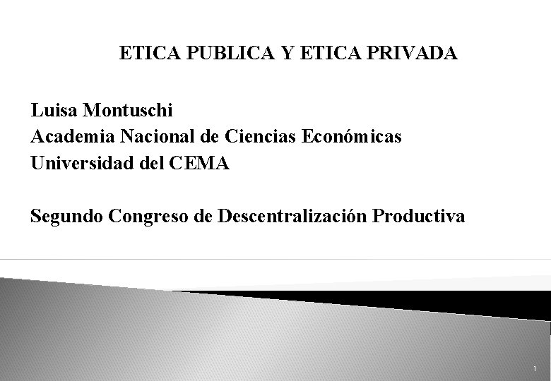 ETICA PUBLICA Y ETICA PRIVADA Luisa Montuschi Academia Nacional de Ciencias Económicas Universidad del