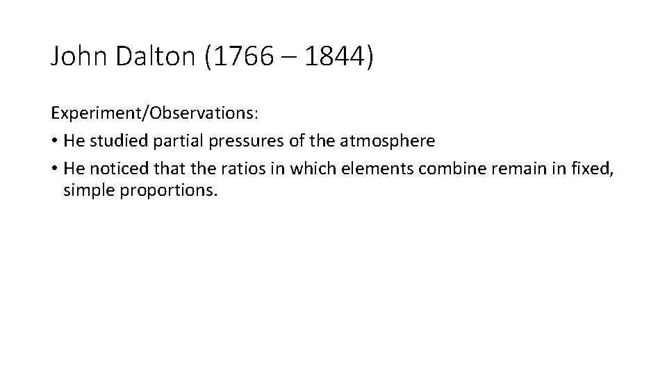 John Dalton (1766 – 1844) Experiment/Observations: • He studied partial pressures of the atmosphere