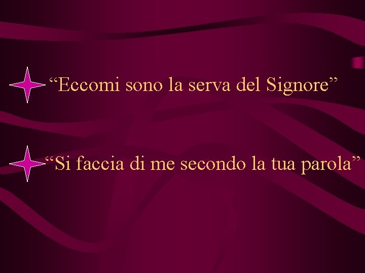 “Eccomi sono la serva del Signore” “Si faccia di me secondo la tua parola”