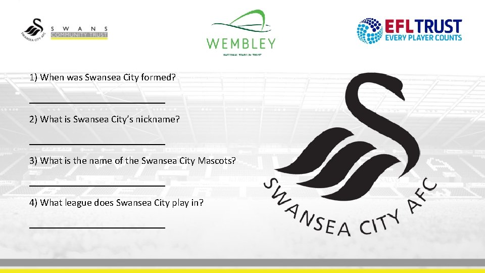 1) When was Swansea City formed? ______________ 2) What is Swansea City’s nickname? ______________