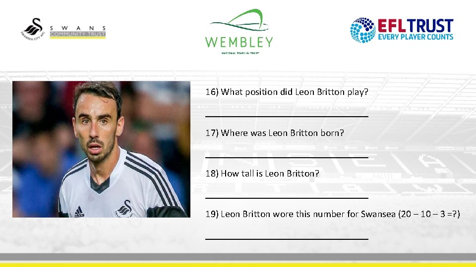 16) What position did Leon Britton play? _________________ 17) Where was Leon Britton born?