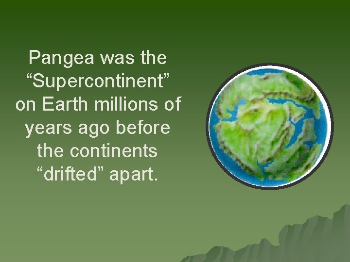 Pangea was the “Supercontinent” on Earth millions of years ago before the continents “drifted”