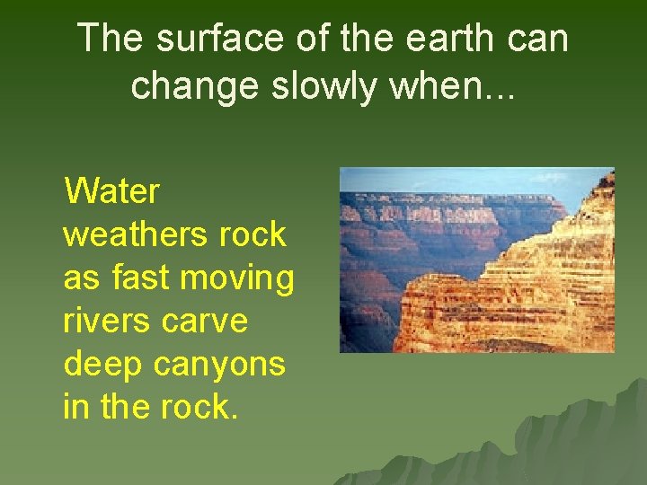 The surface of the earth can change slowly when. . . Water weathers rock