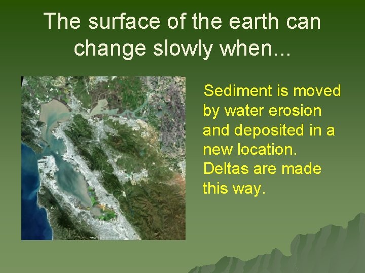 The surface of the earth can change slowly when. . . Sediment is moved