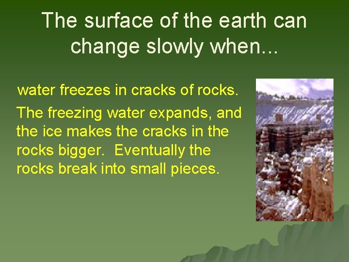 The surface of the earth can change slowly when. . . water freezes in