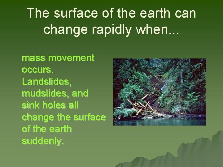 The surface of the earth can change rapidly when. . . mass movement occurs.
