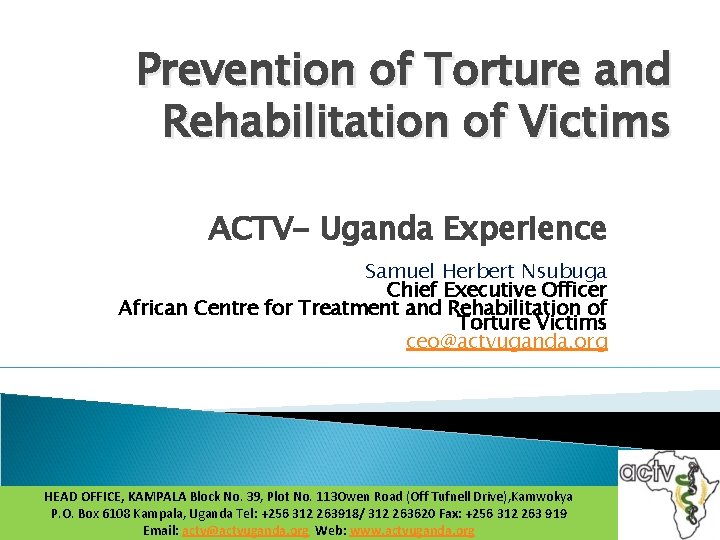 Prevention of Torture and Rehabilitation of Victims ACTV- Uganda Experience Samuel Herbert Nsubuga Chief