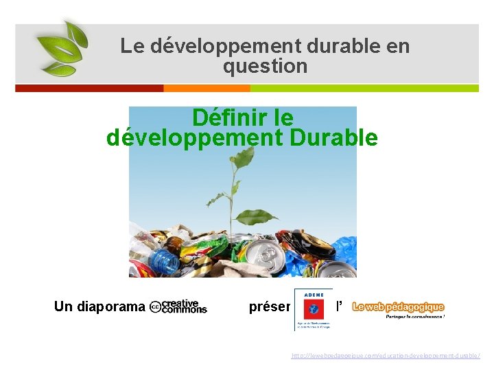 Le développement durable en question Définir le développement Durable Un diaporama en présenté par