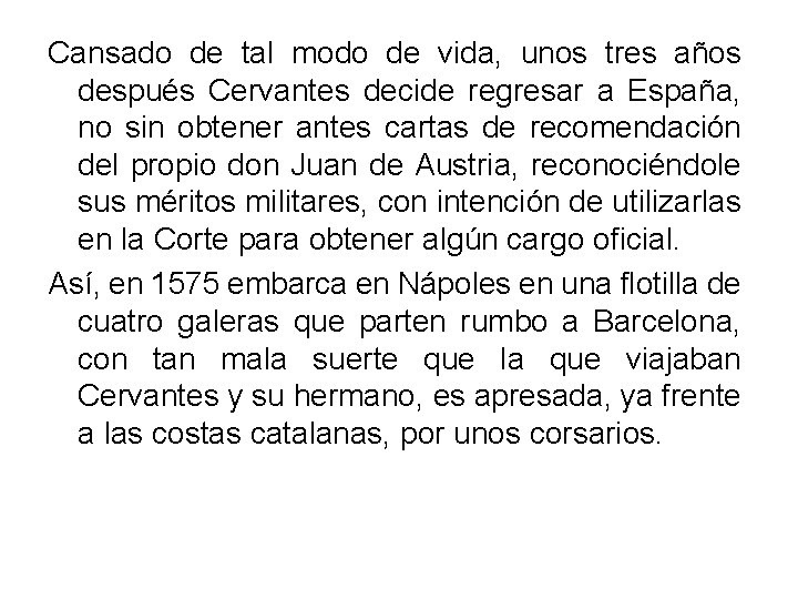 Cansado de tal modo de vida, unos tres años después Cervantes decide regresar a