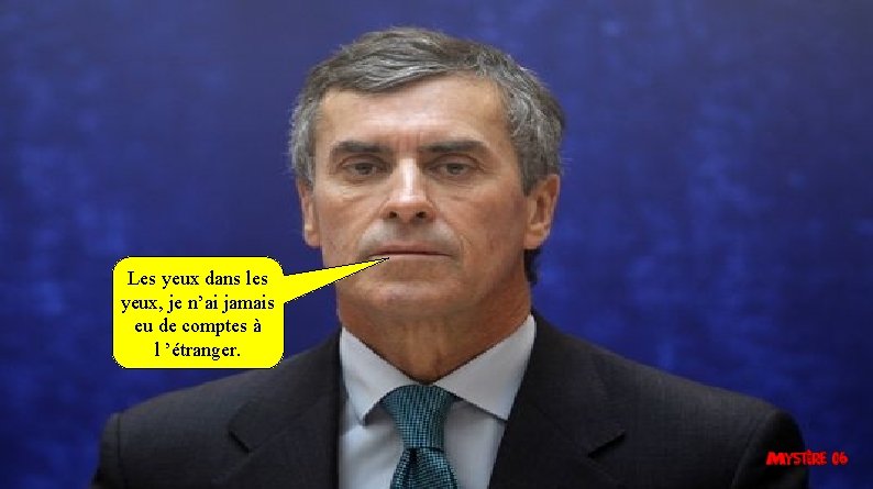 Les yeux dans les yeux, je n’ai jamais eu de comptes à l ’étranger.