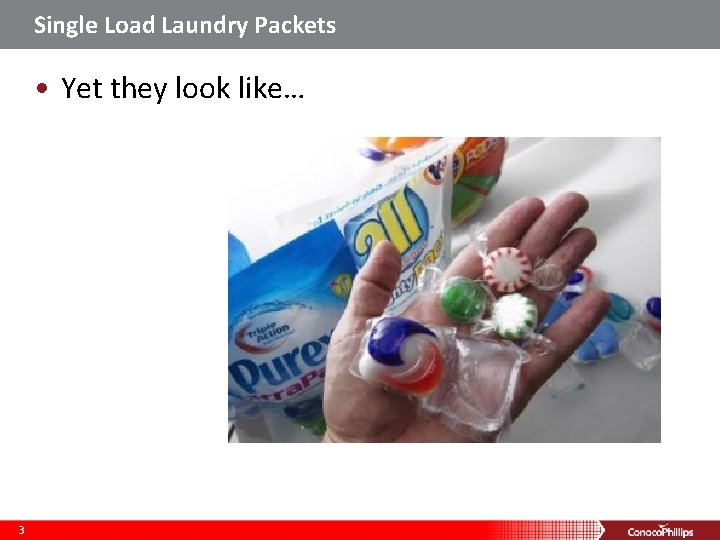 Single Load Laundry Packets • Yet they look like… 3 