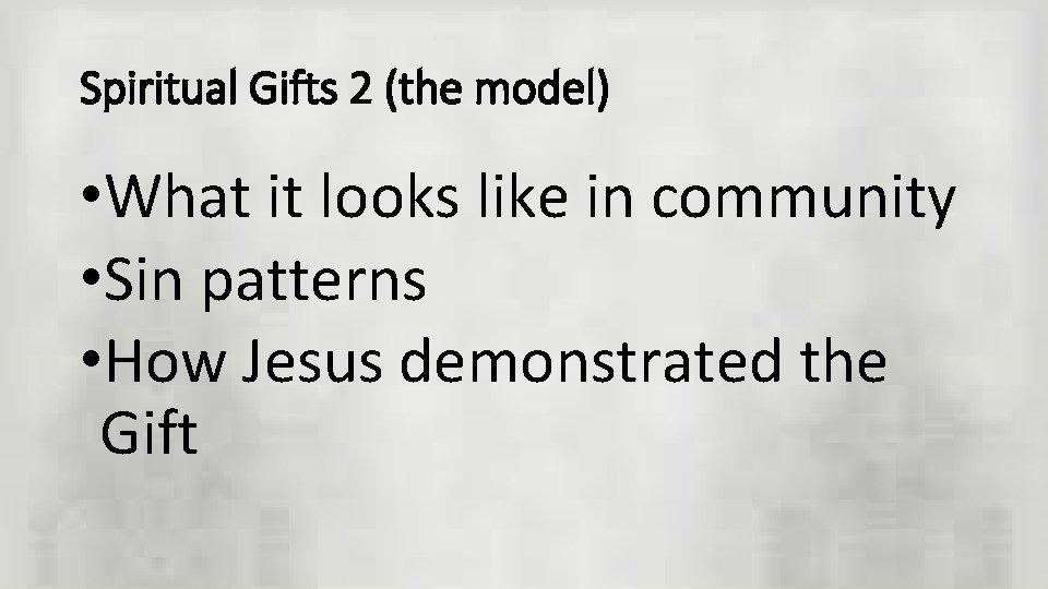 Spiritual Gifts 2 (the model) • What it looks like in community • Sin