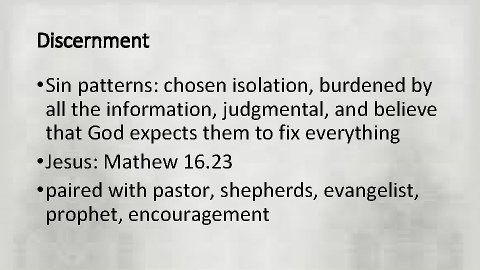 Discernment • Sin patterns: chosen isolation, burdened by all the information, judgmental, and believe