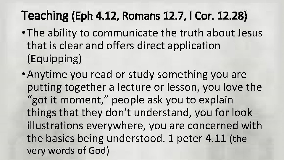 Teaching (Eph 4. 12, Romans 12. 7, I Cor. 12. 28) • The ability