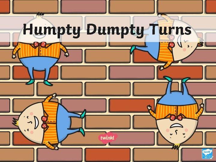 Humpty Dumpty Turns 