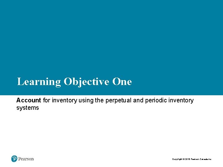 Learning Objective One Account for inventory using the perpetual and periodic inventory systems Copyright