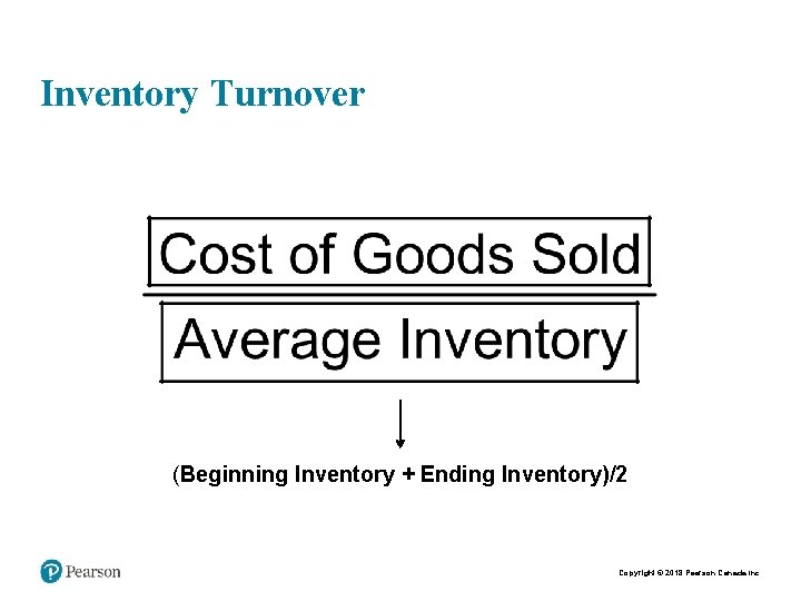 Inventory Turnover (Beginning Inventory + Ending Inventory)/2 Copyright © 2018 Pearson Canada Inc. 