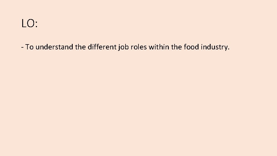 LO: - To understand the different job roles within the food industry. 