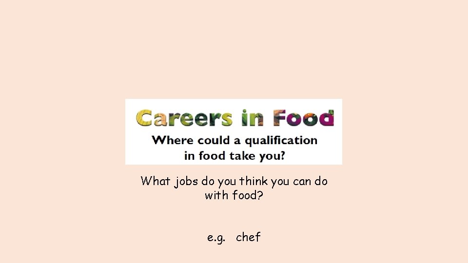 What jobs do you think you can do with food? e. g. chef 