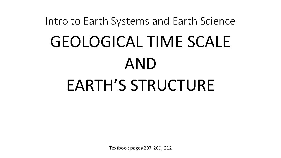 Intro to Earth Systems and Earth Science GEOLOGICAL TIME SCALE AND EARTH’S STRUCTURE Textbook
