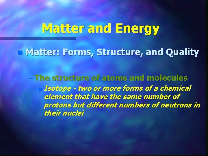 Matter and Energy n Matter: Forms, Structure, and Quality – The structure of atoms