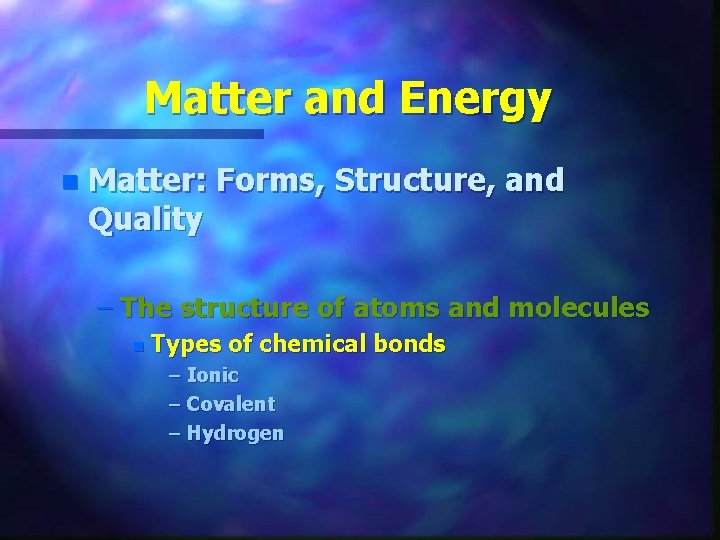 Matter and Energy n Matter: Forms, Structure, and Quality – The structure of atoms