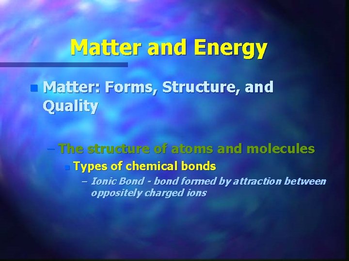 Matter and Energy n Matter: Forms, Structure, and Quality – The structure of atoms