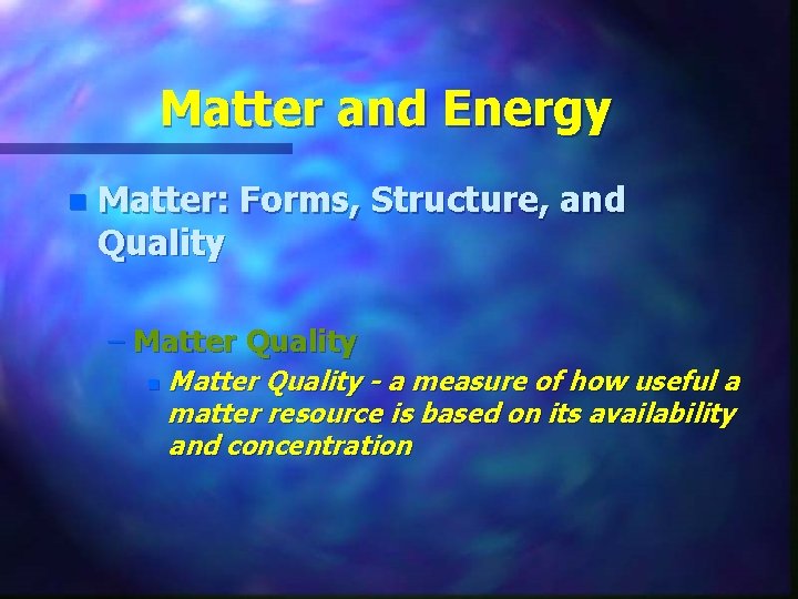 Matter and Energy n Matter: Forms, Structure, and Quality – Matter Quality n Matter