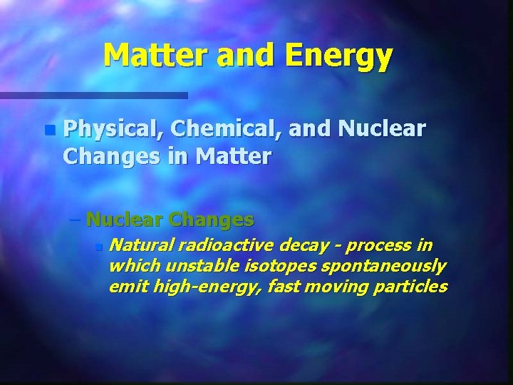 Matter and Energy n Physical, Chemical, and Nuclear Changes in Matter – Nuclear Changes