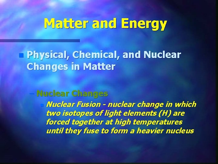 Matter and Energy n Physical, Chemical, and Nuclear Changes in Matter – Nuclear Changes