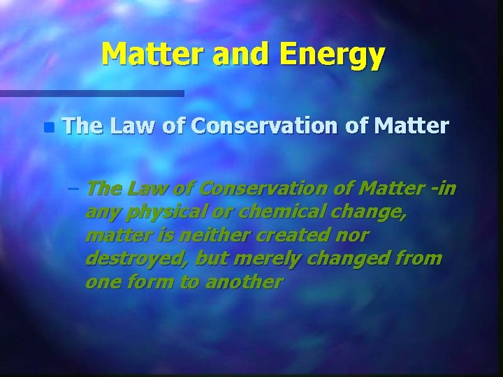 Matter and Energy n The Law of Conservation of Matter – The Law of