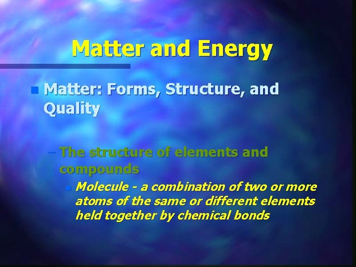 Matter and Energy n Matter: Forms, Structure, and Quality – The structure of elements