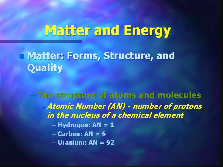 Matter and Energy n Matter: Forms, Structure, and Quality – The structure of atoms