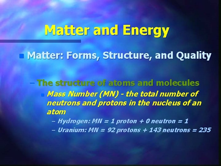 Matter and Energy n Matter: Forms, Structure, and Quality – The structure of atoms