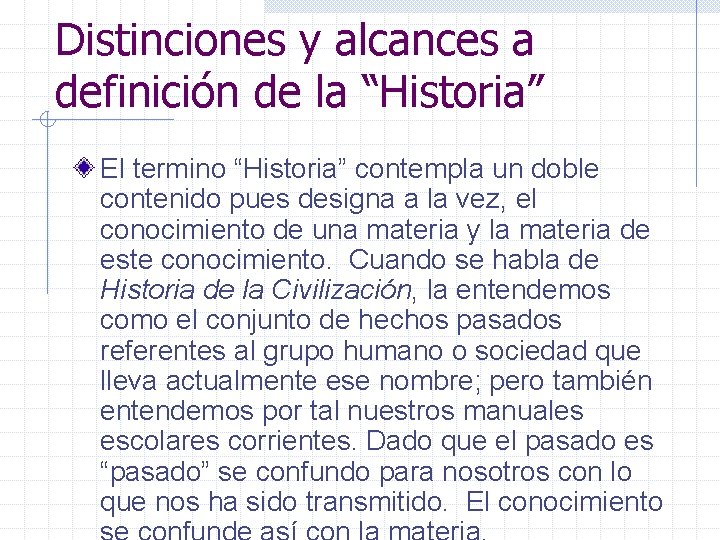 Distinciones y alcances a definición de la “Historia” El termino “Historia” contempla un doble