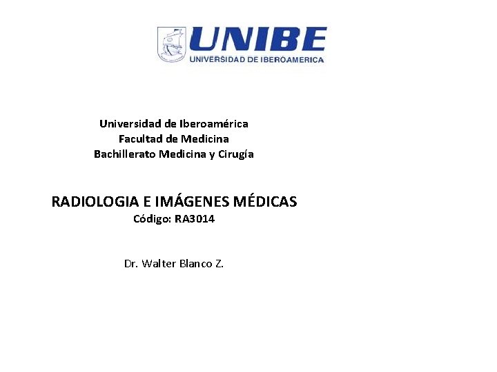 Universidad de Iberoamérica Facultad de Medicina Bachillerato Medicina y Cirugía RADIOLOGIA E IMÁGENES MÉDICAS