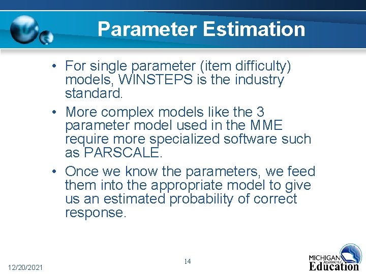 Parameter Estimation • For single parameter (item difficulty) models, WINSTEPS is the industry standard. Parameter Estimation • For single parameter (item difficulty) models, WINSTEPS is the industry standard.