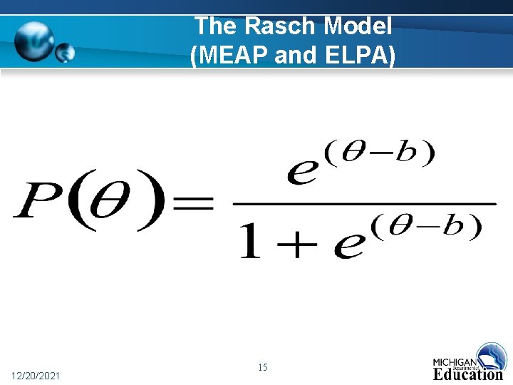 The Rasch Model (MEAP and ELPA) 12/20/2021 15 The Rasch Model (MEAP and ELPA) 12/20/2021 15